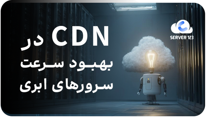 نقش CDN در بهبود سرعت سرورهای ابری